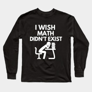 I wish math didn't exist Long Sleeve T-Shirt